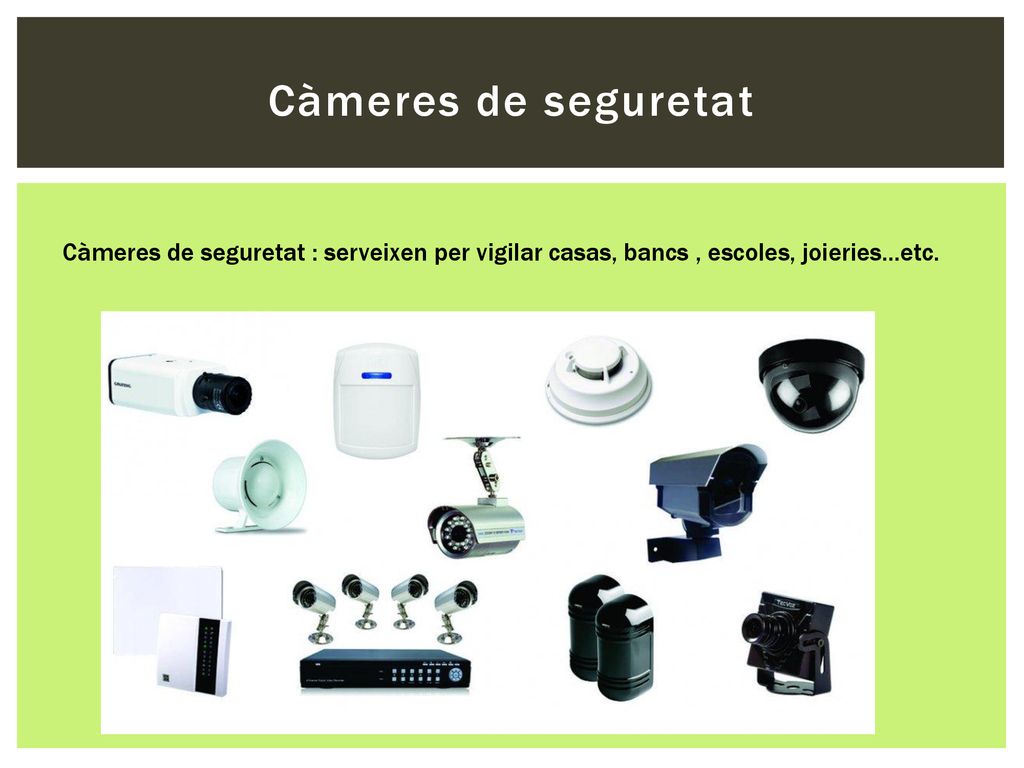 Càmeres de seguretat Càmeres de seguretat : serveixen per vigilar casas, bancs , escoles, joieries...etc.