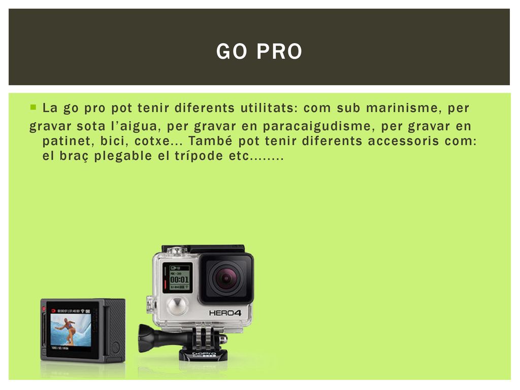 GO PRO La go pro pot tenir diferents utilitats: com sub marinisme, per