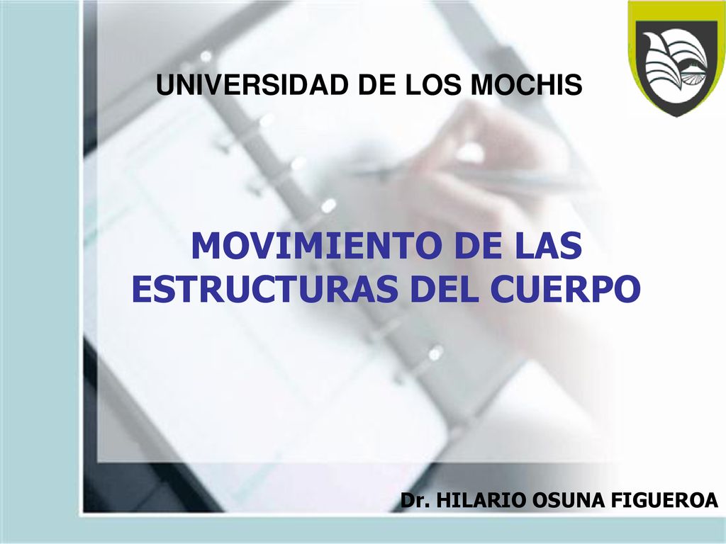 UNIVERSIDAD DE LOS MOCHIS MOVIMIENTO DE LAS ESTRUCTURAS DEL CUERPO