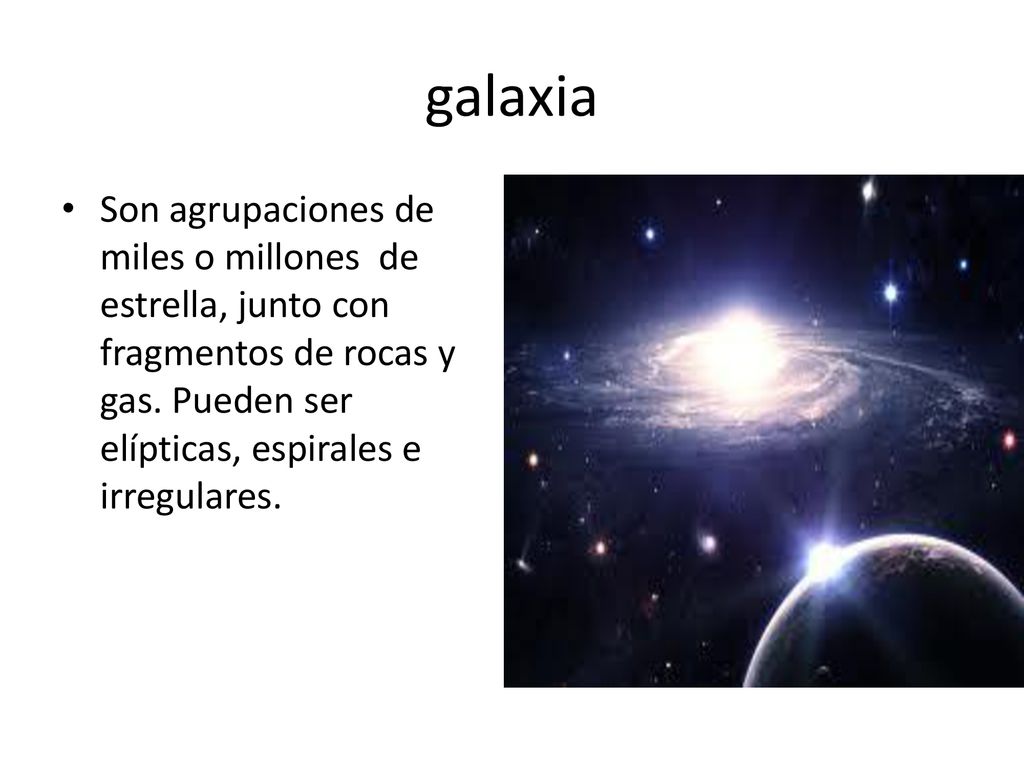 galaxia Son agrupaciones de miles o millones de estrella, junto con fragmentos de rocas y gas.