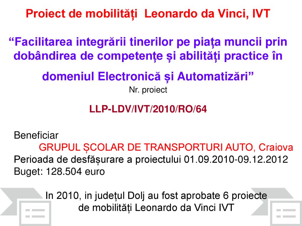Proiect de mobilități Leonardo da Vinci, IVT Facilitarea integrării tinerilor pe piața muncii prin dobândirea de competențe și abilități practice în domeniul Electronică și Automatizări Nr. proiect LLP-LDV/IVT/2010/RO/64