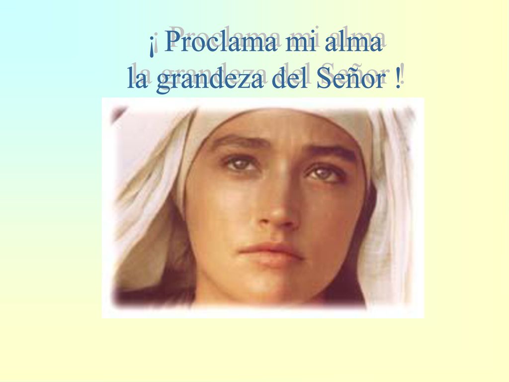 ¡ Proclama mi alma la grandeza del Señor !