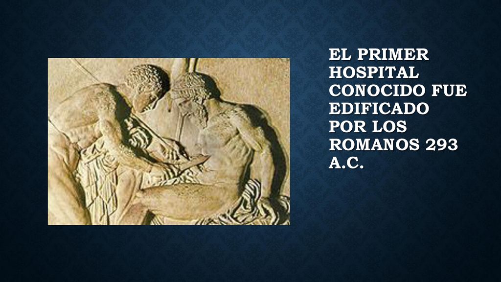 EL PRIMER HOSPITAL CONOCIDO Fue edificado por los romanos 293 a.c.