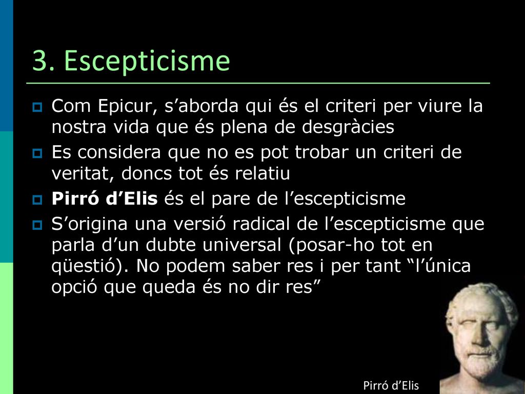 3. Escepticisme Com Epicur, s’aborda qui és el criteri per viure la nostra vida que és plena de desgràcies.