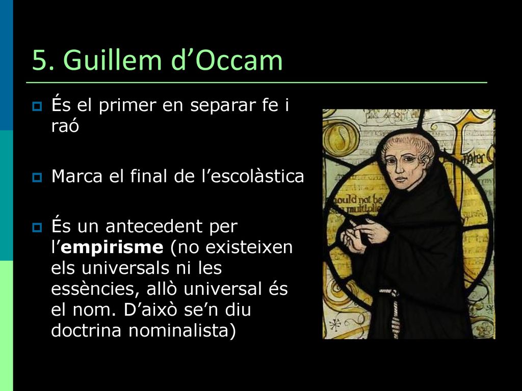 5. Guillem d’Occam És el primer en separar fe i raó