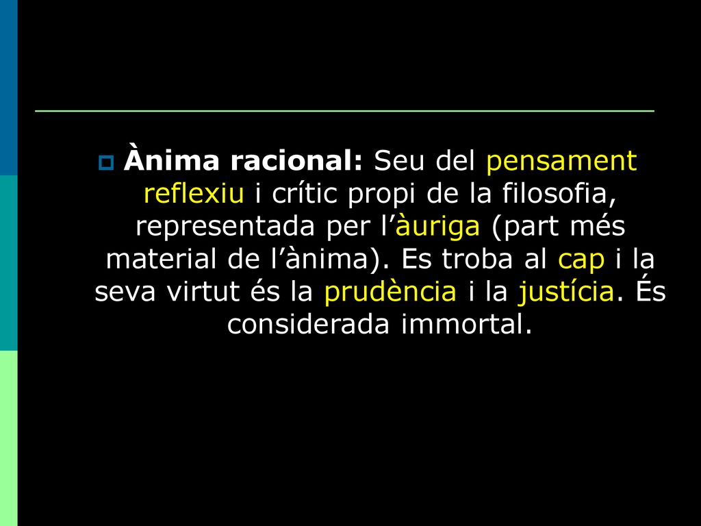 Ànima racional: Seu del pensament reflexiu i crític propi de la filosofia, representada per l’àuriga (part més material de l’ànima).