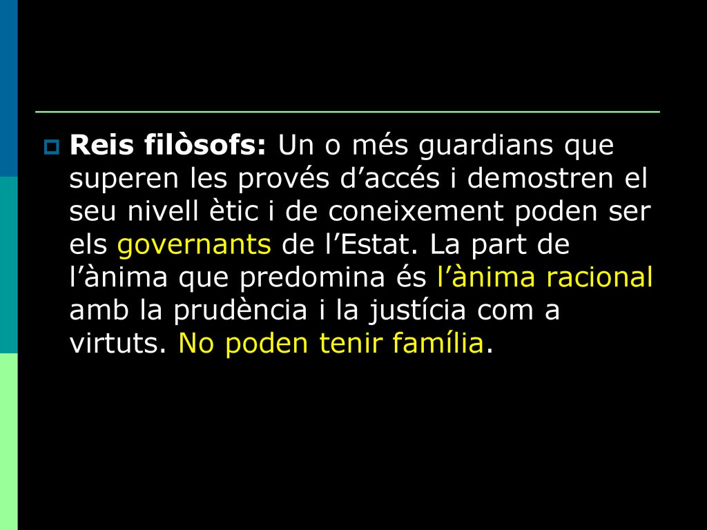 Reis filòsofs: Un o més guardians que superen les provés d’accés i demostren el seu nivell ètic i de coneixement poden ser els governants de l’Estat.