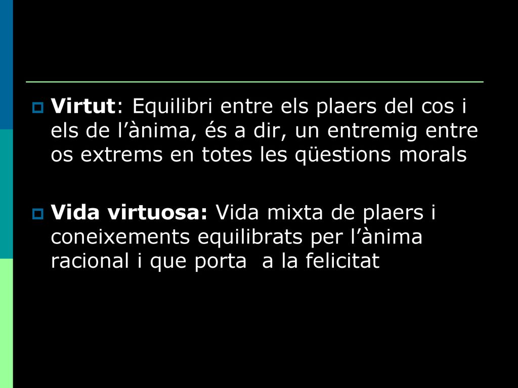 Virtut: Equilibri entre els plaers del cos i els de l’ànima, és a dir, un entremig entre os extrems en totes les qüestions morals