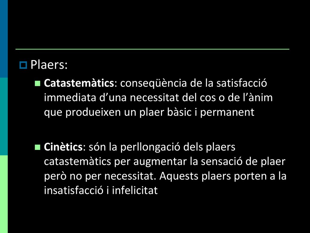 Plaers: Catastemàtics: conseqüència de la satisfacció immediata d’una necessitat del cos o de l’ànim que produeixen un plaer bàsic i permanent.