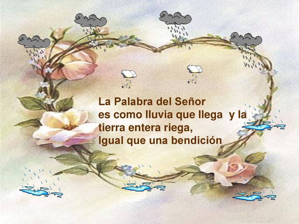 La Palabra del Señor es como lluvia que llega y la tierra entera riega, Igual que una bendición