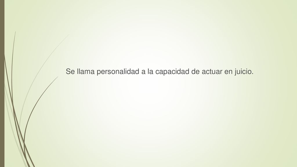 Se llama personalidad a la capacidad de actuar en juicio.