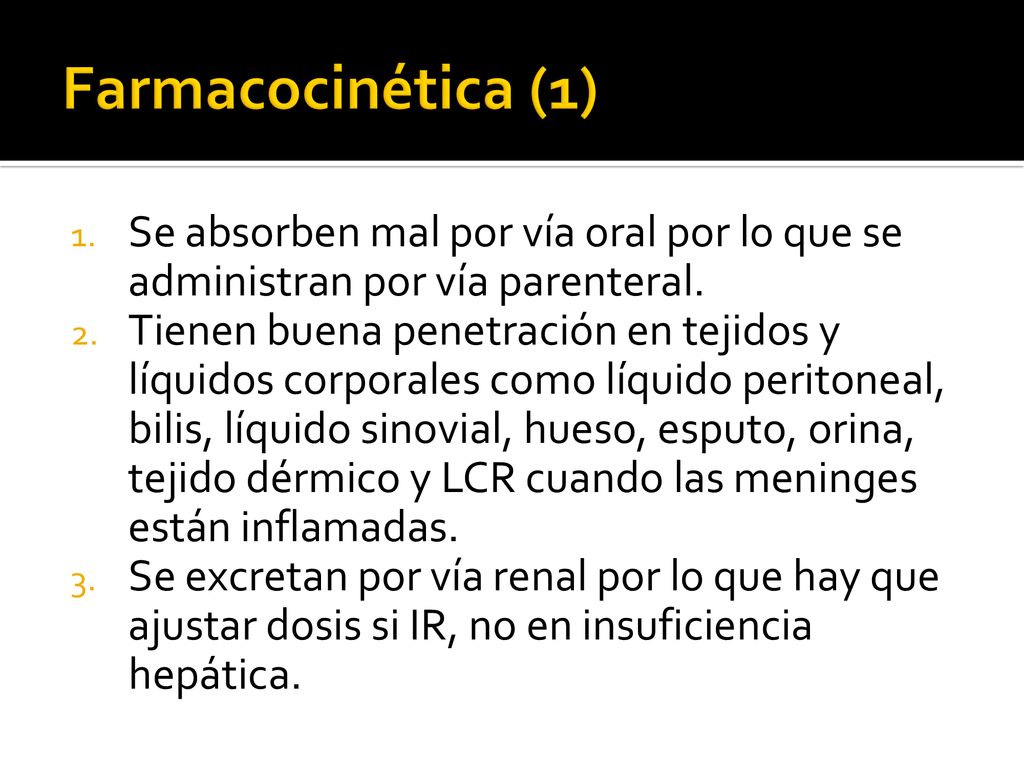 Farmacocinética (1) Se absorben mal por vía oral por lo que se administran por vía parenteral.