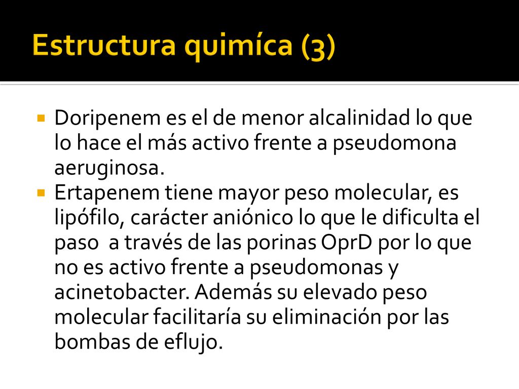 Estructura quimíca (3) Doripenem es el de menor alcalinidad lo que lo hace el más activo frente a pseudomona aeruginosa.