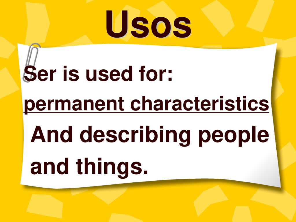 Usos And describing people and things. Ser is used for: