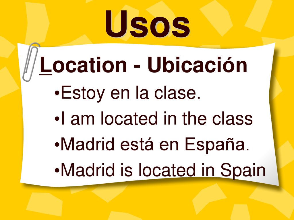 Usos Location - Ubicación Estoy en la clase. I am located in the class