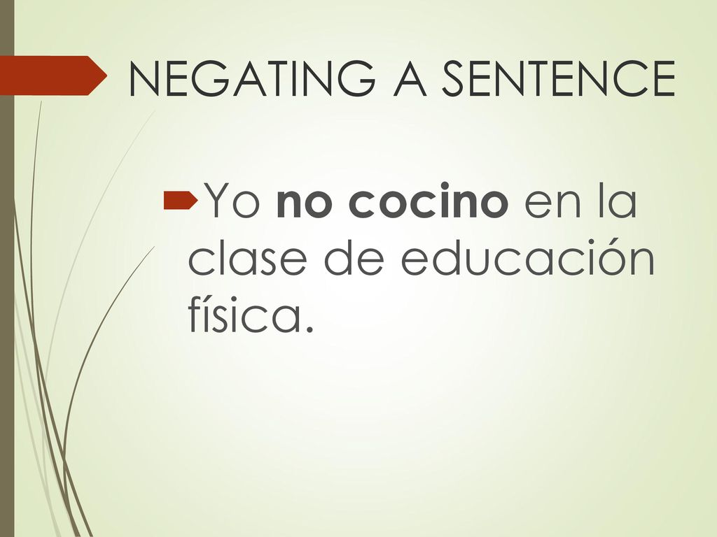 NEGATING A SENTENCE Yo no cocino en la clase de educación física.