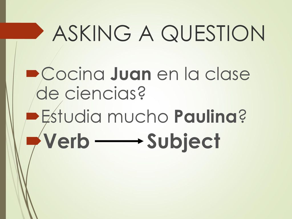 ASKING A QUESTION Verb Subject Cocina Juan en la clase de ciencias