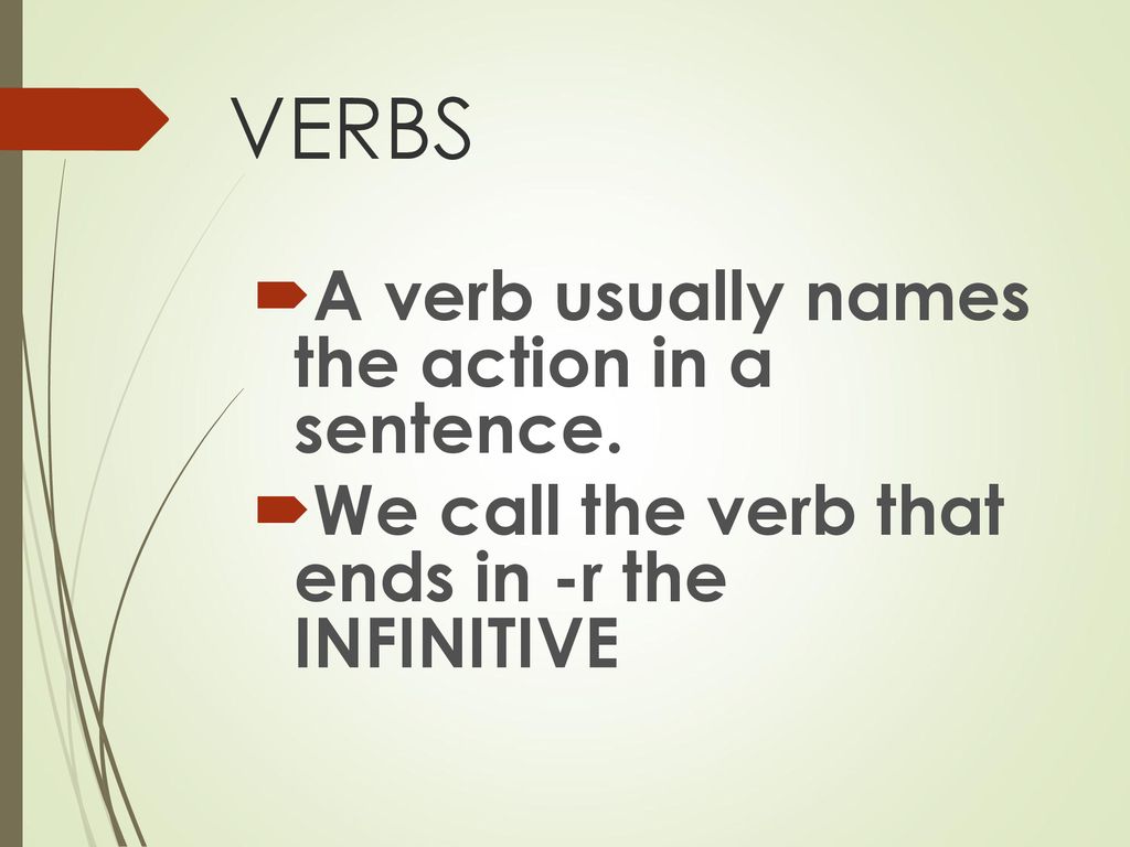 VERBS A verb usually names the action in a sentence.