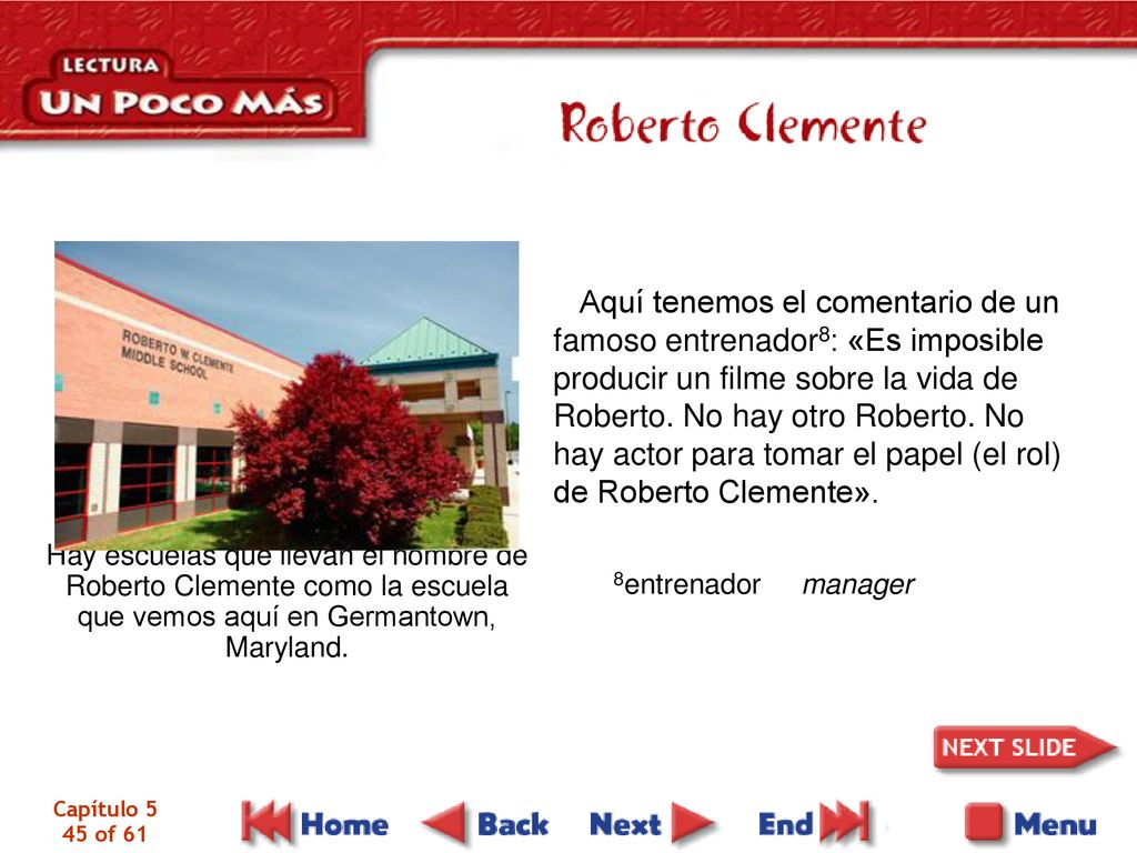 Aquí tenemos el comentario de un famoso entrenador8: «Es imposible producir un filme sobre la vida de Roberto. No hay otro Roberto. No hay actor para tomar el papel (el rol) de Roberto Clemente».