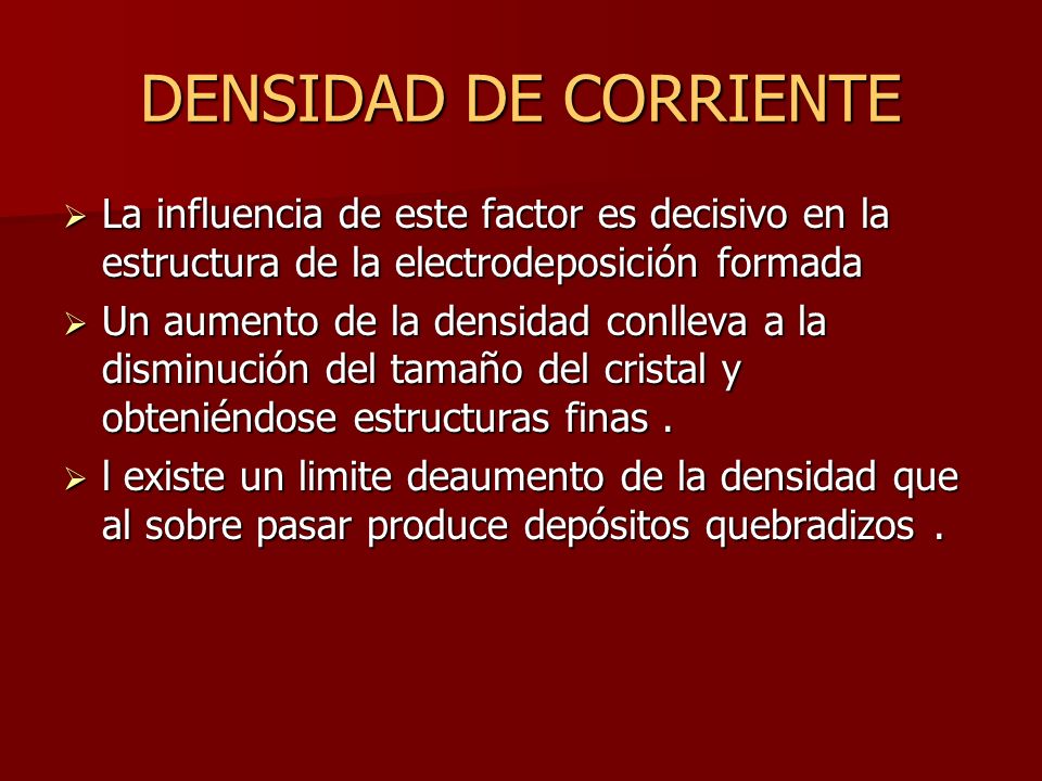 DENSIDAD DE CORRIENTE La influencia de este factor es decisivo en la estructura de la electrodeposición formada.
