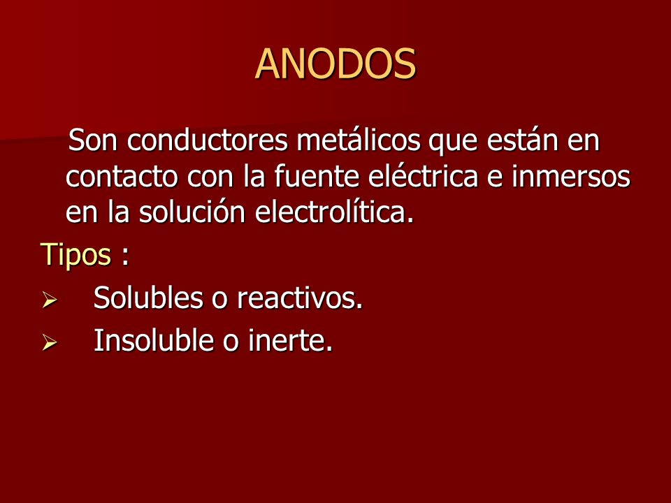 ANODOS Son conductores metálicos que están en contacto con la fuente eléctrica e inmersos en la solución electrolítica.