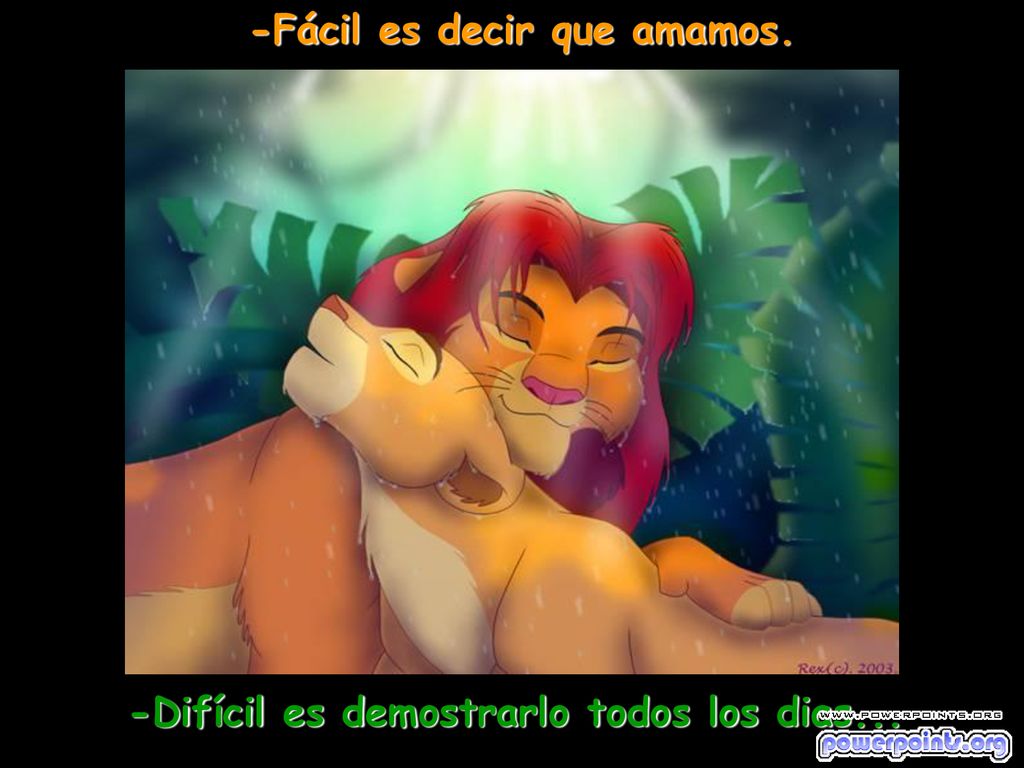 -Fácil es decir que amamos. -Difícil es demostrarlo todos los dias...