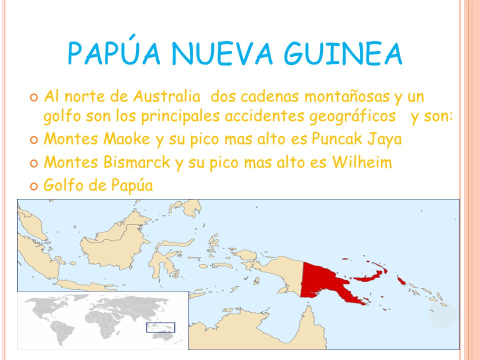 PAPÚA NUEVA GUINEA Al norte de Australia dos cadenas montañosas y un golfo son los principales accidentes geográficos y son: