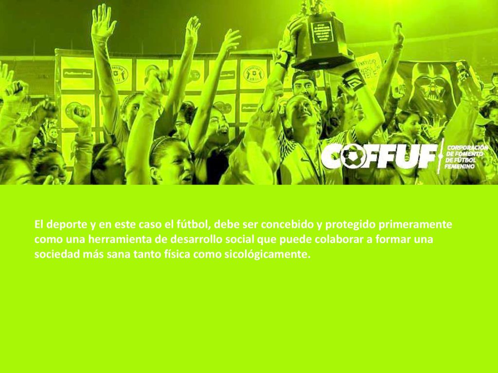El deporte y en este caso el fútbol, debe ser concebido y protegido primeramente como una herramienta de desarrollo social que puede colaborar a formar una sociedad más sana tanto física como sicológicamente.