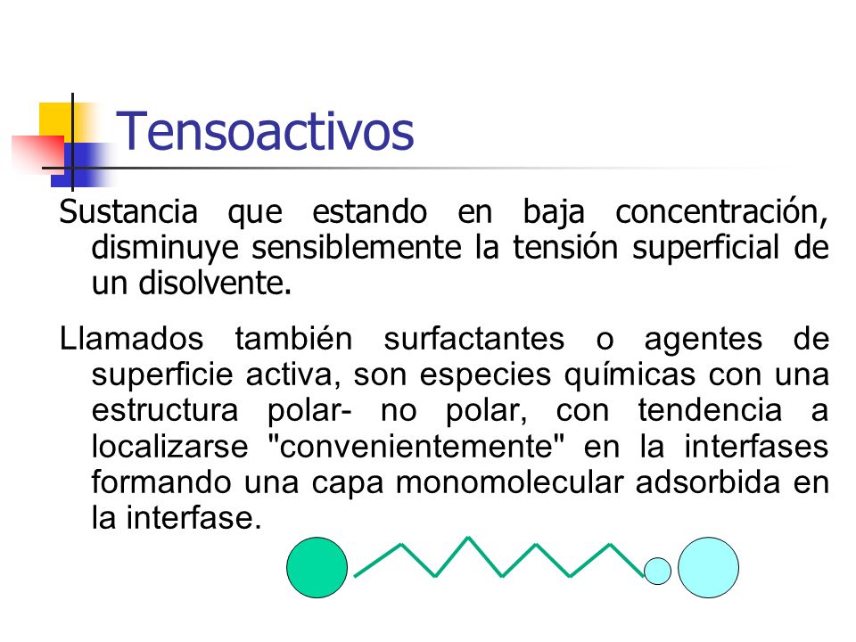 Tensoactivos Sustancia que estando en baja concentración, disminuye sensiblemente la tensión superficial de un disolvente.