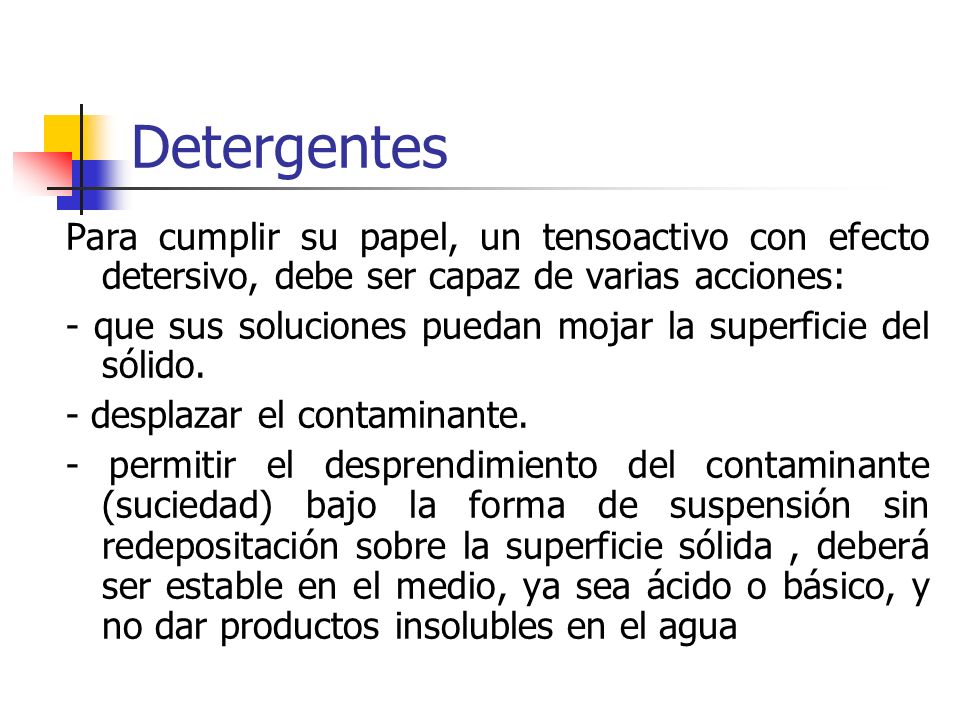 Detergentes Para cumplir su papel, un tensoactivo con efecto detersivo, debe ser capaz de varias acciones: