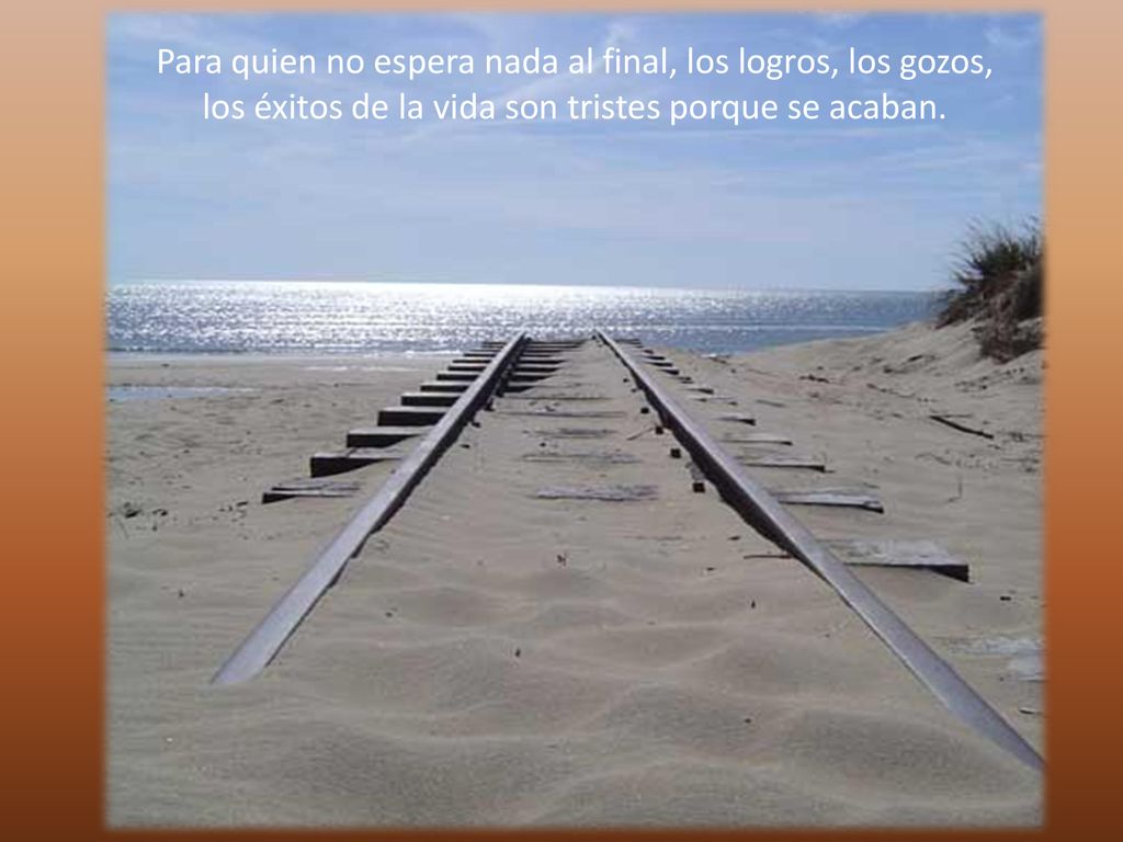 Para quien no espera nada al final, los logros, los gozos, los éxitos de la vida son tristes porque se acaban.