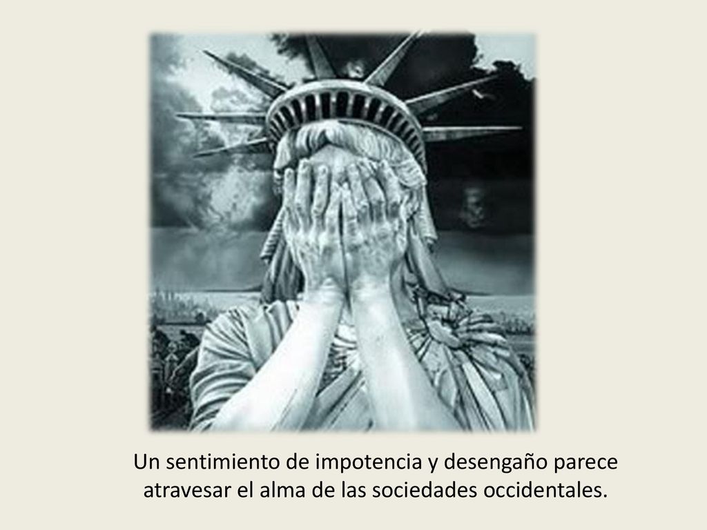 Un sentimiento de impotencia y desengaño parece atravesar el alma de las sociedades occidentales.