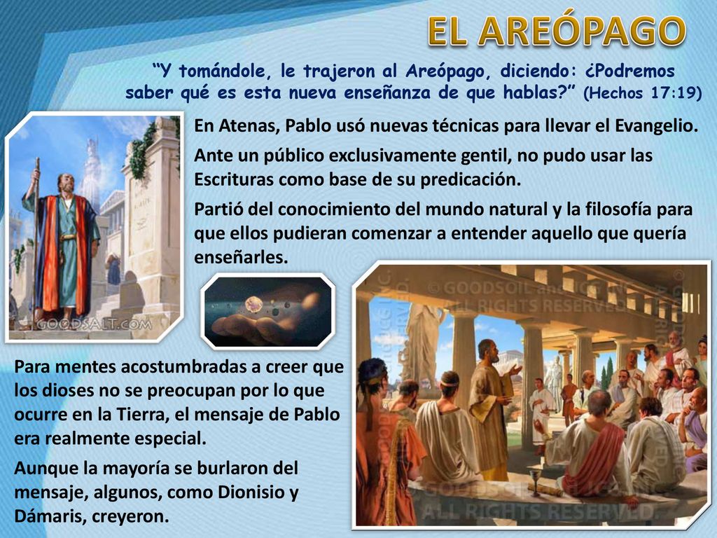 EL AREÓPAGO Y tomándole, le trajeron al Areópago, diciendo: ¿Podremos saber qué es esta nueva enseñanza de que hablas (Hechos 17:19)