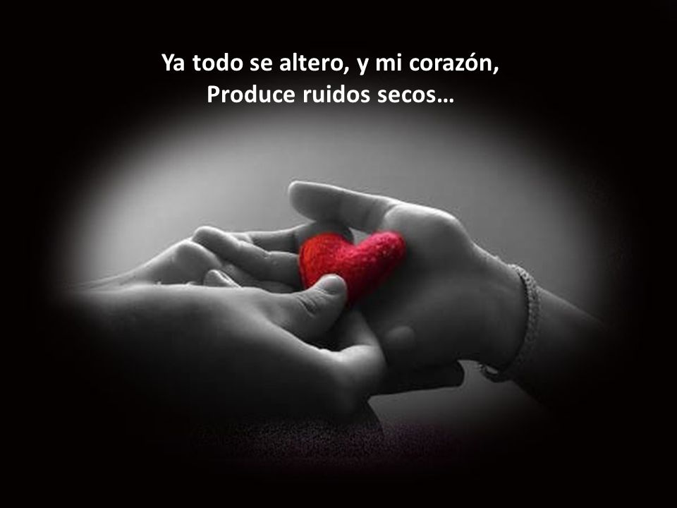 Ya todo se altero, y mi corazón,