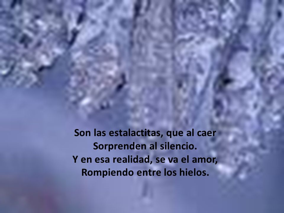 Son las estalactitas, que al caer Sorprenden al silencio.