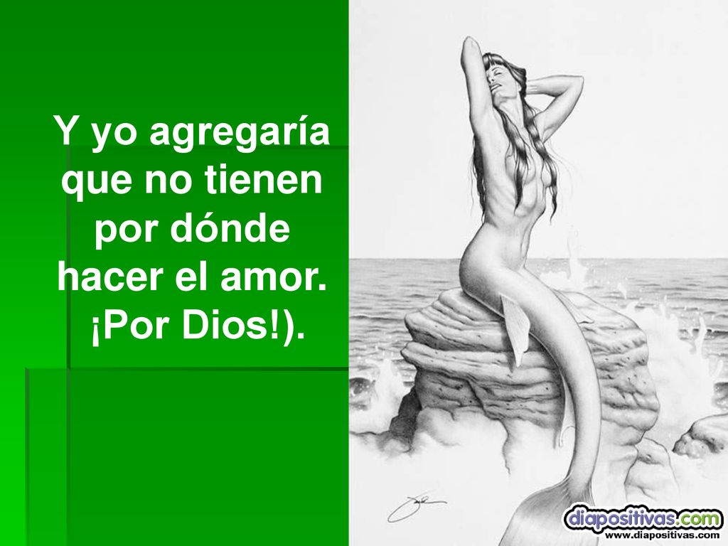 Y yo agregaría que no tienen por dónde hacer el amor.