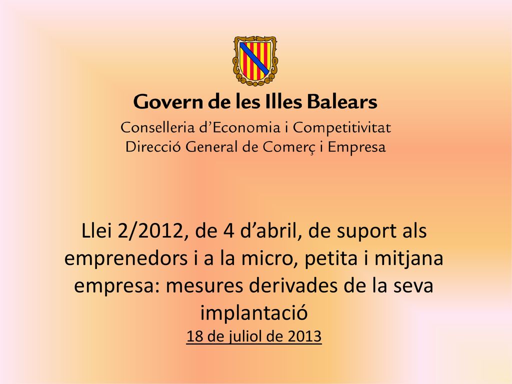 Llei 2/2012, de 4 d’abril, de suport als emprenedors i a la micro, petita i mitjana empresa: mesures derivades de la seva implantació 18 de juliol de 2013