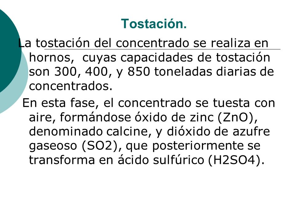 Tostación. La tostación del concentrado se realiza en hornos, cuyas capacidades de tostación son 300, 400, y 850 toneladas diarias de concentrados.