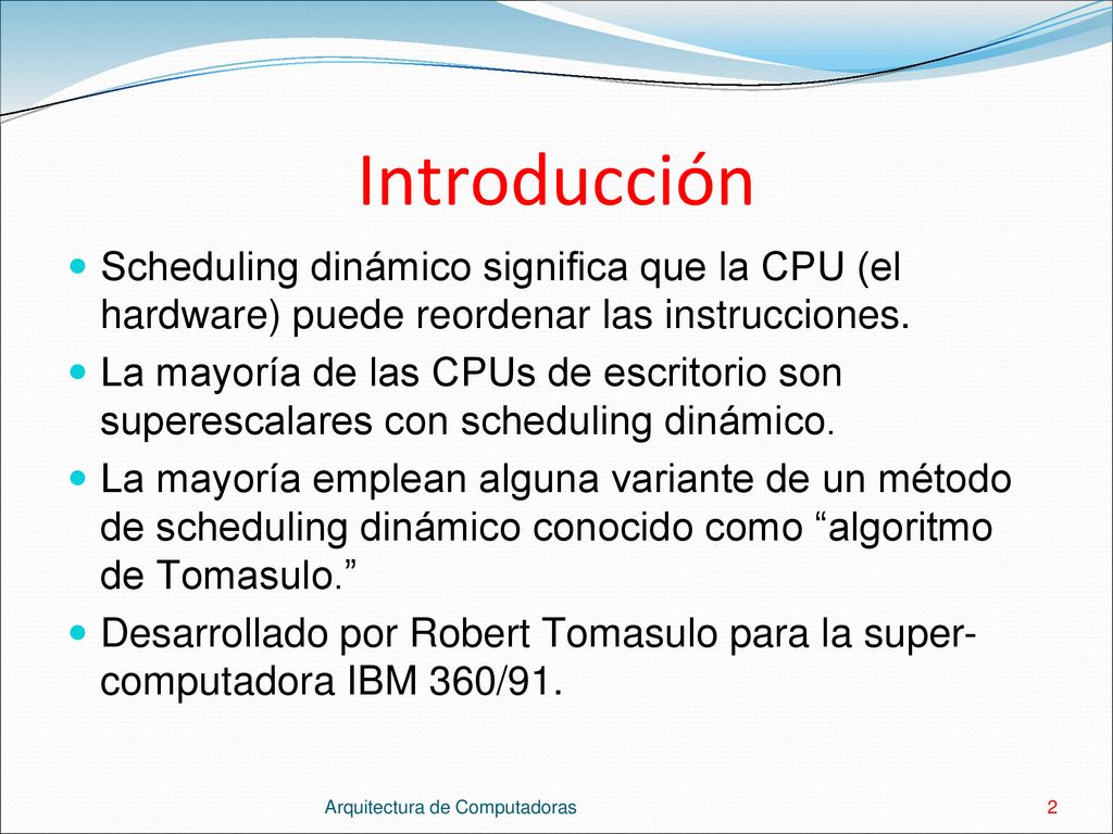 Introducción Scheduling dinámico significa que la CPU (el hardware) puede reordenar las instrucciones.