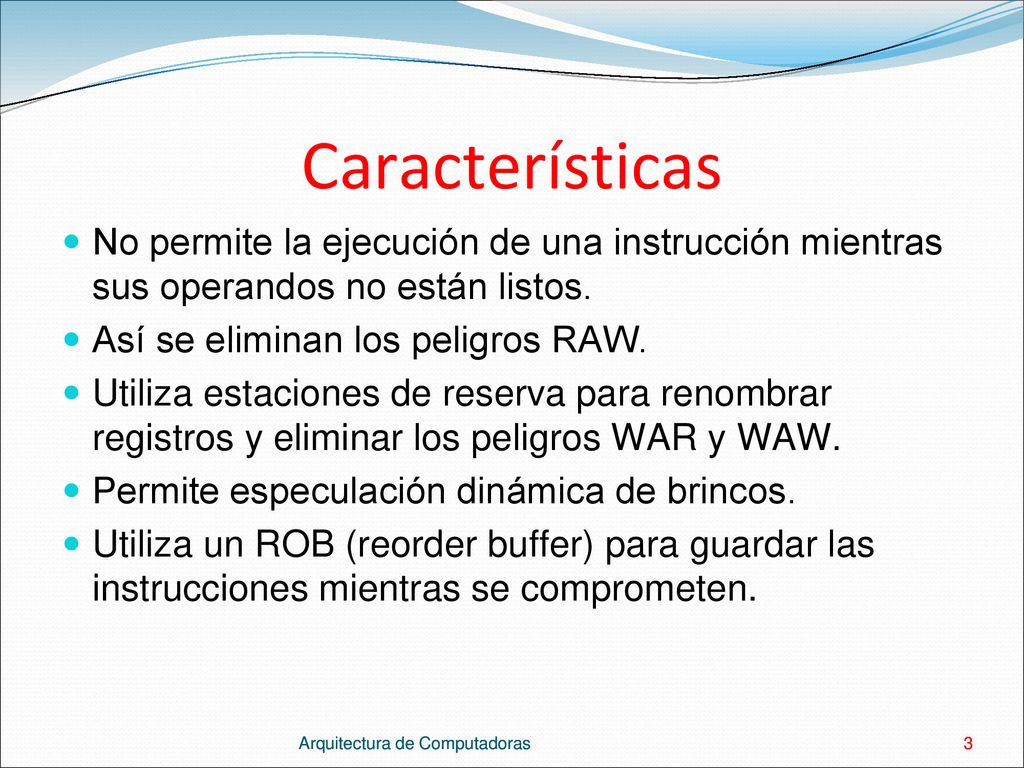 Características No permite la ejecución de una instrucción mientras sus operandos no están listos. Así se eliminan los peligros RAW.