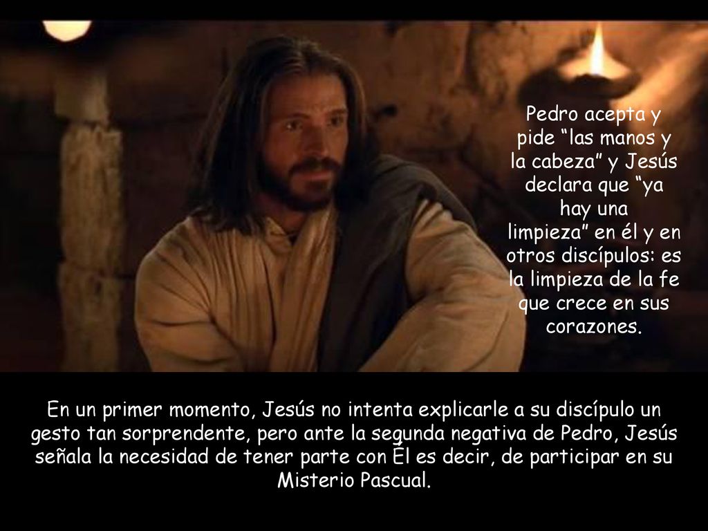 Pedro acepta y pide las manos y la cabeza y Jesús declara que ya hay una limpieza en él y en otros discípulos: es la limpieza de la fe que crece en sus corazones.