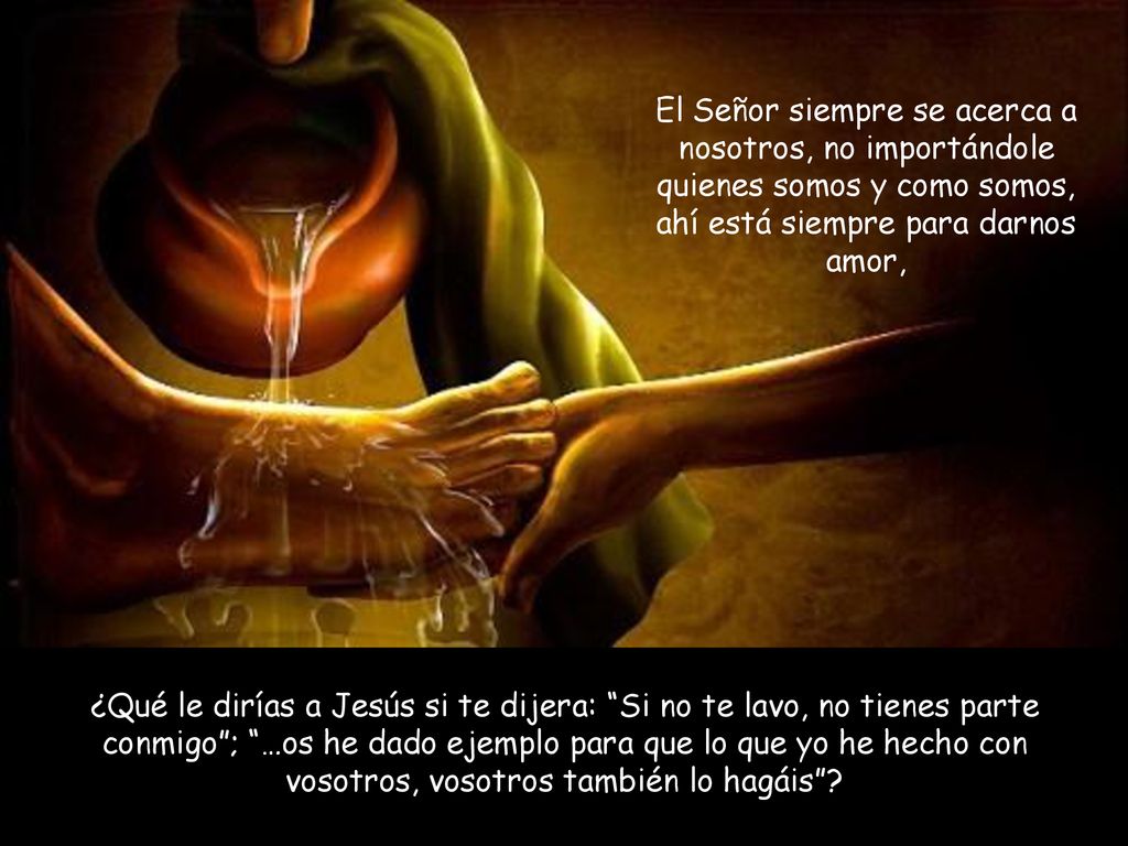 El Señor siempre se acerca a nosotros, no importándole quienes somos y como somos, ahí está siempre para darnos amor,