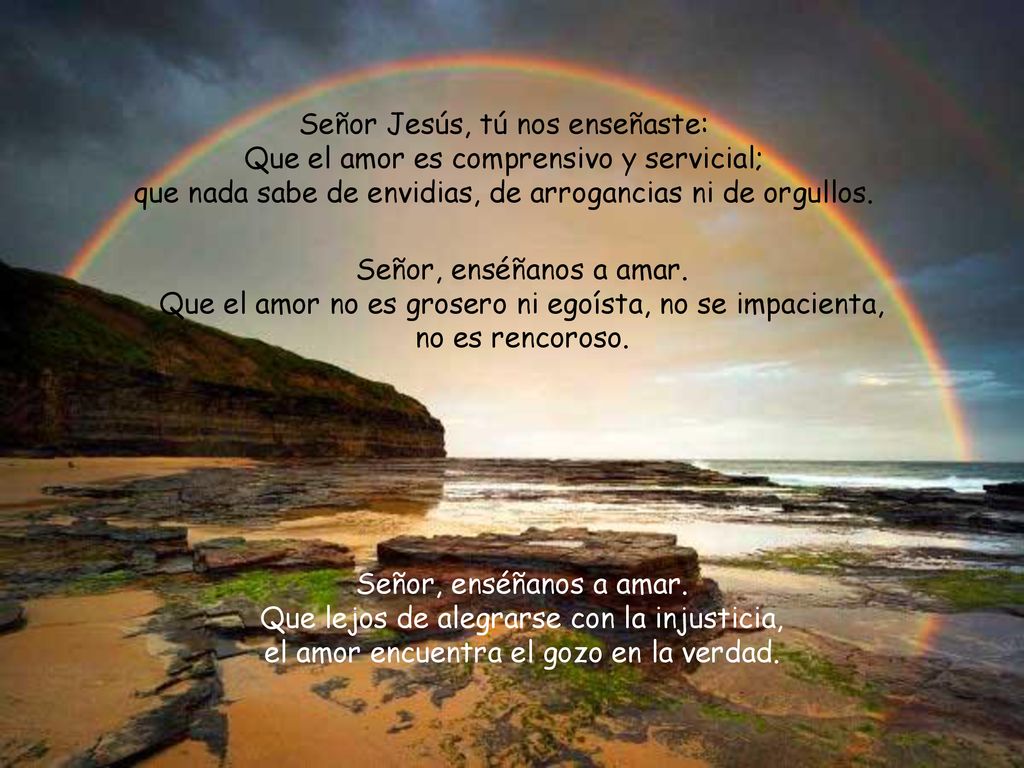 Señor Jesús, tú nos enseñaste: Que el amor es comprensivo y servicial;