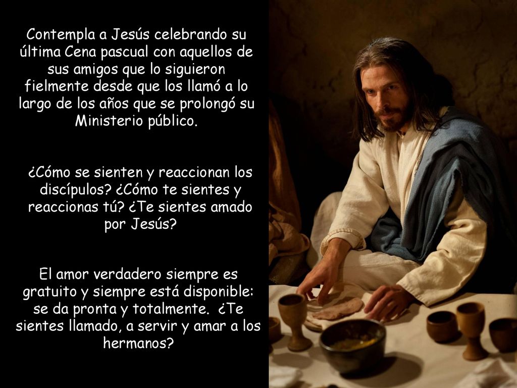 Contempla a Jesús celebrando su última Cena pascual con aquellos de sus amigos que lo siguieron fielmente desde que los llamó a lo largo de los años que se prolongó su Ministerio público.