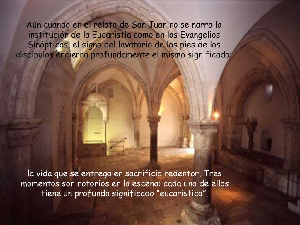 Aún cuando en el relato de San Juan no se narra la institución de la Eucaristía como en los Evangelios Sinópticos, el signo del lavatorio de los pies de los discípulos encierra profundamente el mismo significado:
