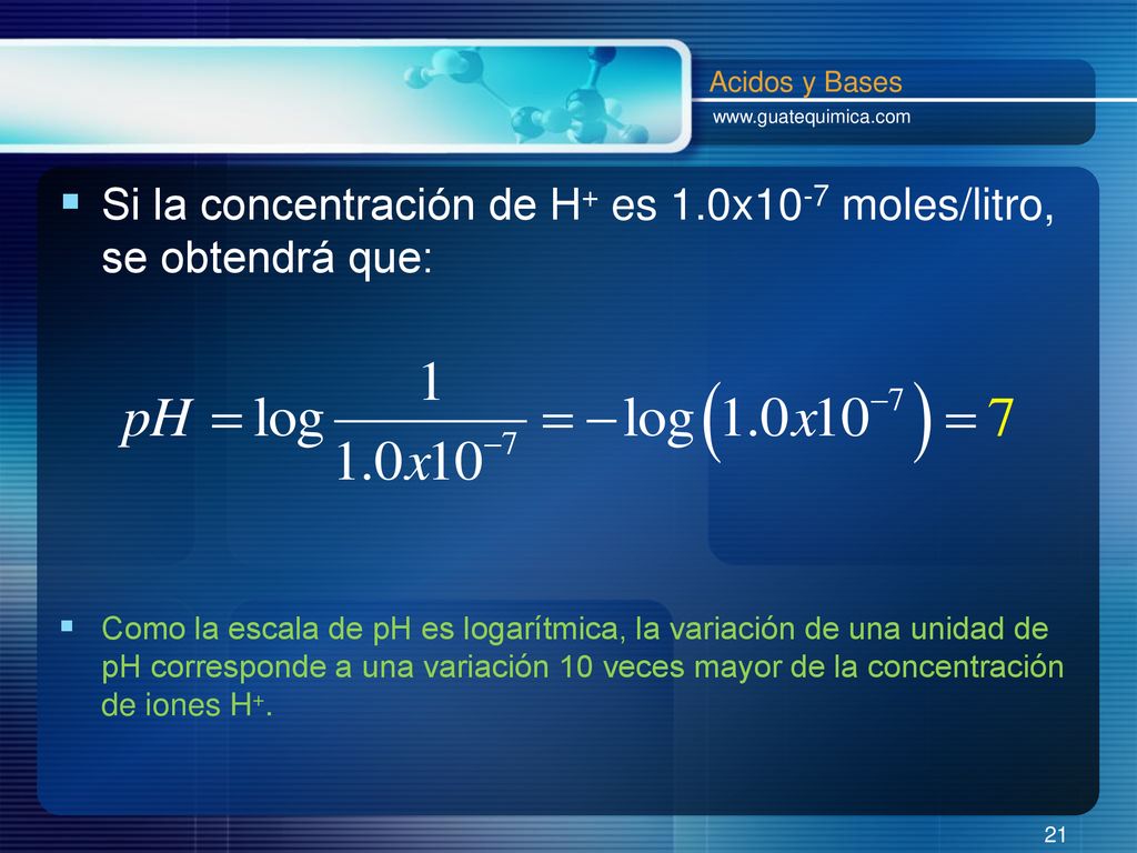 Si la concentración de H+ es 1.0x10-7 moles/litro, se obtendrá que: