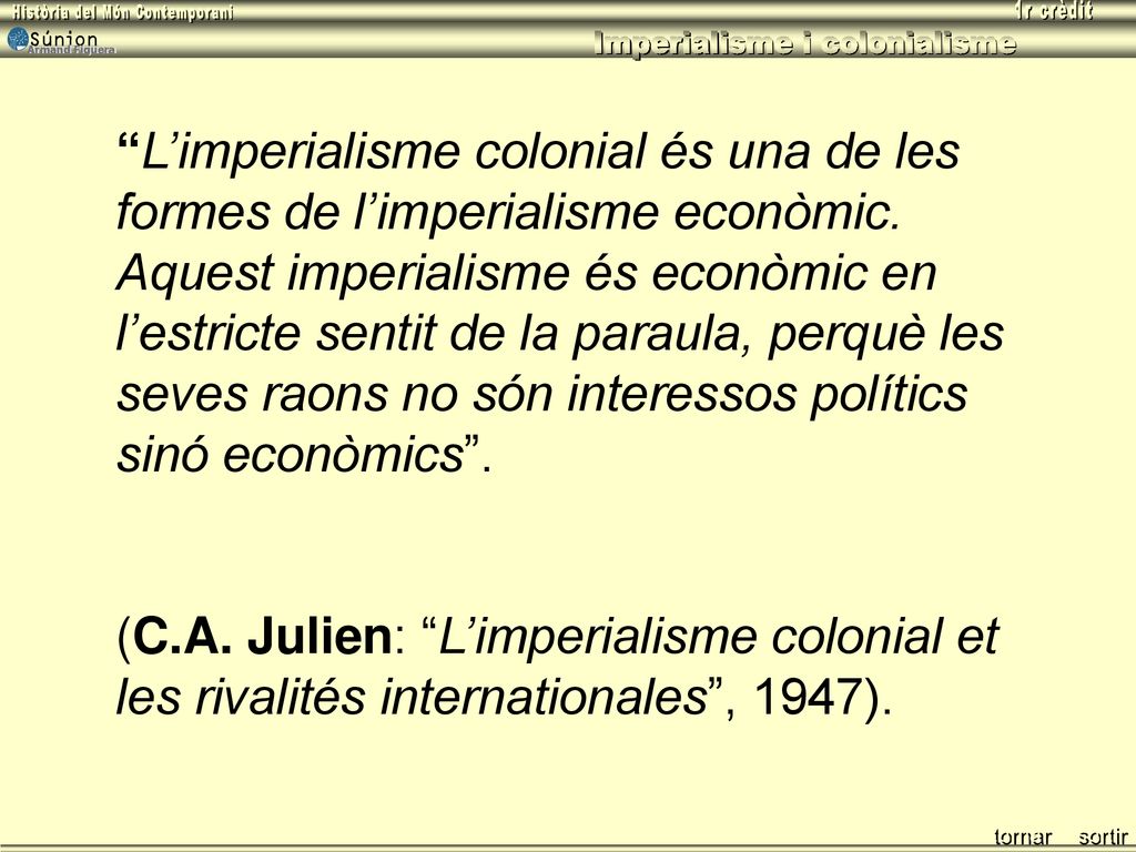 L’imperialisme colonial és una de les formes de l’imperialisme econòmic. Aquest imperialisme és econòmic en l’estricte sentit de la paraula, perquè les seves raons no són interessos polítics sinó econòmics .