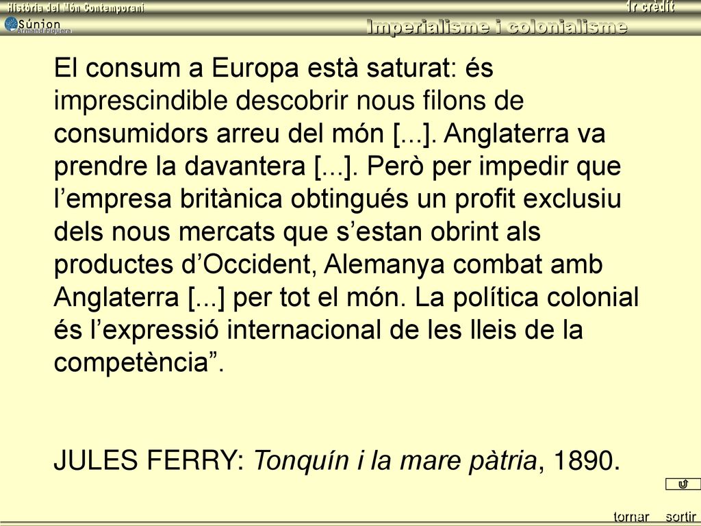 El consum a Europa està saturat: és imprescindible descobrir nous filons de consumidors arreu del món [...]. Anglaterra va prendre la davantera [...]. Però per impedir que l’empresa britànica obtingués un profit exclusiu dels nous mercats que s’estan obrint als productes d’Occident, Alemanya combat amb Anglaterra [...] per tot el món. La política colonial és l’expressió internacional de les lleis de la competència .