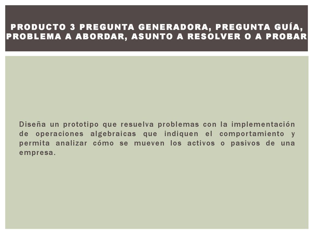 PRODUCTO 3 Pregunta generadora, pregunta guía, problema a abordar, asunto a resolver o a probar