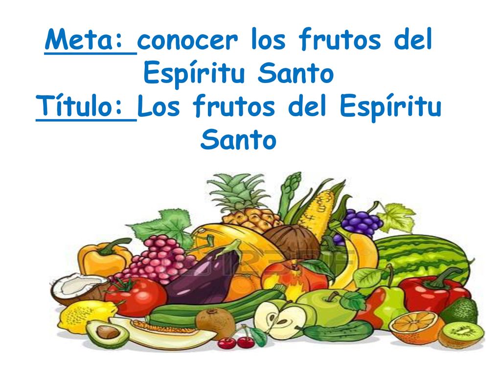 Meta: conocer los frutos del Espíritu Santo Título: Los frutos del Espíritu Santo